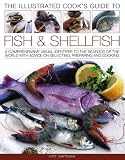 The illustrated cook's guide to fish & shellfish : a comprehensive visual identifier to the seafood of the world with advice on selecting, preparing and cooking