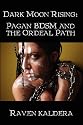 Dark Moon Rising: Pagan Bdsm & the Ordeal Path