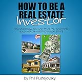 How to be a Real Estate Investor How to be a Real Estate Investor