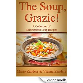 The Soup, Grazie! A Collection of Scrumptious Soup Recipes