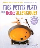 Mes petits plats pour b�b�s allergiques : De 6 mois � 3 ans, sans bl�, oeuf, lait, arachide