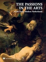 Passions in the Arts Early Modern Netherlands: Yearbook of Dutch Art History (Volume 60)