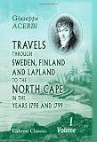 Travels through Sweden, Finland, and Lapland, to the North Cape, in the Years 1798 and 1799: Volume 1