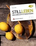 Stillleben meisterlich fotografieren: Dinge sehen, komponieren, zum Leben erwecken - Almut Adler