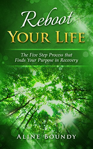 Reboot YOUR LIFE: The Five Step Process that Finds Your Purpose in Recovery