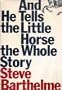 And He Tells the Little Horse the Whole Story (Johns Hopkins: Poetry and Fiction)