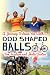 Books : Odd Shaped Balls: A Journey To Leave You With... Odd Shaped Balls