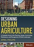 Designing Urban Agriculture: A Complete Guide to the Planning, Design, Construction, Maintenance and Management of Edible Landscapes