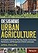Designing Urban Agriculture: A Complete Guide to the Planning, Design, Construction, Maintenance and Management of Edible Landscapes