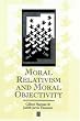 Moral Relativism and Moral Objectivity (Great Debates in Philosophy)