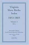 Virginia Slave Births Index, 1853 - 1865, Volume 3, H-L