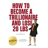 How To Become A Trillonaire and Lose 20 lbs.