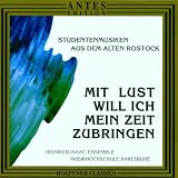 Mit Lust will ich mein Zeit zubringen (Studentenmusiken aus dem alten Rostock)