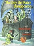 The Day the Rabbi Disappeared: Jewish Holiday Tales of Magic