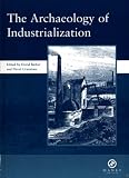 The Archaeology of Industrialization: Papers given at the Archaeology of Industrialization Conference, October 1999, Hosted Jointly by Associatoin for ... Monograph 2) (spma monographs) (v. 2)