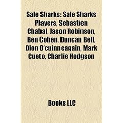 Sale Sharks: Sale Sharks Players, Sbastien Chabal, Jason Robinson, Ben Cohen, Duncan Bell, Dion O'Cuinneagain, Mark Cueto, Charlie