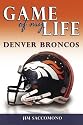 Game of My Life: Denver Broncos: Memorable Stories of Broncos Football