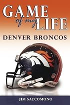 Game of My Life: Denver Broncos: Memorable Stories of Broncos Football