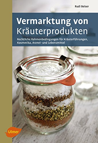 Vermarktung von Kräuterprodukten: Rechtliche Rahmenbedingungen für Kräuterführungen, Kosmetika, Arznei- und Lebensmittel (German Edition)