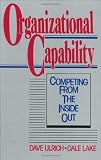 Organizational Capability: Competing from the Inside Out