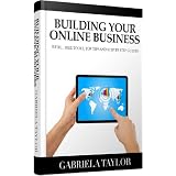 Online Business: The Ultimate Guide To Building And Marketing Your Online Business With Free Tools (Give Your Marketing A Digital Edge - Volume 1) ~ Gabriela Taylor