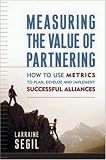Measuring the Value of Partnering: How to Use Metrics to Plan, Develop, and Implement Successful Alliances