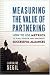 Measuring the Value of Partnering - How to Use Metrics to Plan, Develop, and Implement Successful Alliances