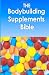 The Bodybuilding Supplements Bible