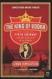 The King of Vodka: The Story of Pyotr Smirnov and the Upheaval of an Empire (P.S.)