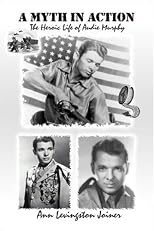 A Myth in Action: The Heroic Life of Audie Murphy