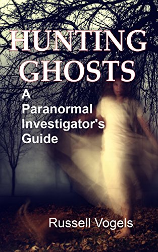 Hunting Ghosts: A Paranormal Investigator's Guide