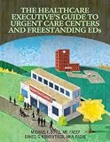 The Healthcare Executives Guide to Urgent Care Centers and Freestanding EDs