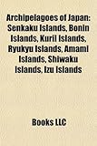 Archipelagoes of Japan: Senkaku Islands, Bonin Islands, Kuril Islands, Ryukyu Islands, Amami Islands, Shiwaku Islands, Izu Islands-