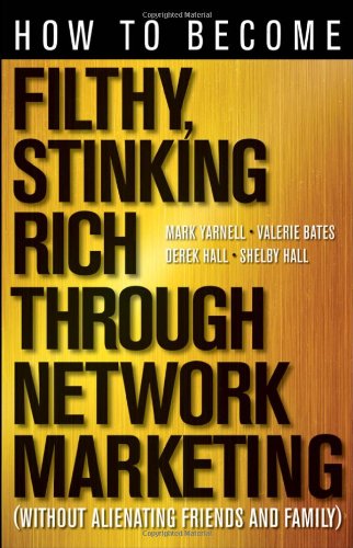 How to Become Filthy, Stinking Rich Through Network Marketing: Without Alienating Friends and Family