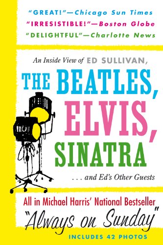Always On Sunday:  An Inside View of Ed Sullivan, the Beatles, Elvis, Sinatra & Ed's Other Guests