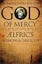 God of Mercy: AElfric's Sermons and Theology