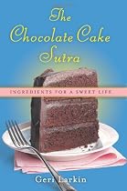 The Chocolate Cake Sutra: Ingredients For A Sweet Life