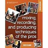 Mixing, Recording, and Producing Techniques of the Pros: Insights on Recording Audio for Music, Video, Film, and Games