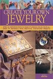 Create your own jewellery : over 100 inspiring ways to make stunning pieces from all kinds of materials, with practical step-by-step projects
