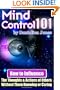 Mind Control 101: How To Influence The Thoughts And Actions Of Others Without Them Knowing Or Caring