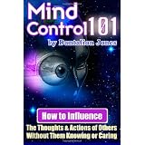 Mind Control 101: How To Influence The Thoughts And Actions Of Others Without Them Knowing Or Caring ~ Dantalion Jones