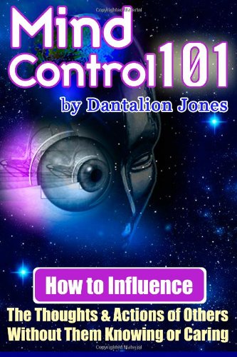 Mind Control 101: How To Influence The Thoughts And Actions Of Others Without Them Knowing Or Caring Book Image