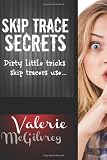 Skip Trace Secrets: Dirty little tricks skip tracers use...