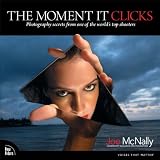 The Moment It Clicks: Photography secrets from one of the world's top shooters (Voices That Matter)