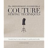 The Dressmaker's Handbook of Couture Sewing Techniques: Essential Step-by-Step Techniques for Professional Results ~ Lynda Maynard
