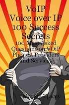 VOiP Voice Over IP 100 Success Secrets - 100 Most Asked Questions on VOiP Phones, Providers and Services
