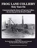 Frog Lane Colliery sixty years on : commemorating the closure of Frog Lane Colliery, the last deep pit in the Bristol Coalfield