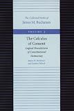 CALCULUS OF CONSENT, THE (Collected Works of James M Buchanan) JAMES BUCHANAN, GORDON TULLOCK