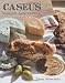Caseus Fromagerie Bistro Cookbook: Every Cheese Has a Story by Jason Sobocinski