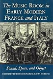 The music room in early modern France and Italy : sound, space, and object